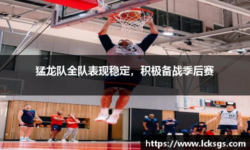 猛龙队全队表现稳定，积极备战季后赛