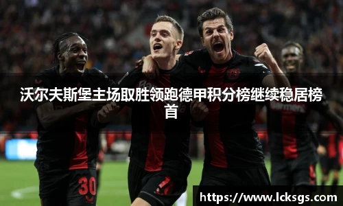 沃尔夫斯堡主场取胜领跑德甲积分榜继续稳居榜首