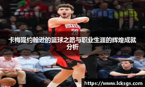 卡梅隆约翰逊的篮球之路与职业生涯的辉煌成就分析