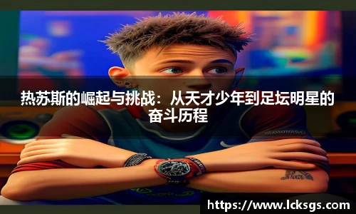 热苏斯的崛起与挑战：从天才少年到足坛明星的奋斗历程