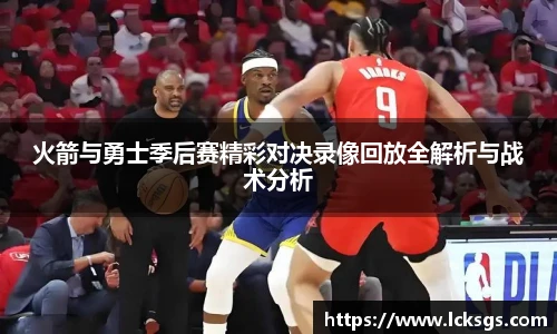 火箭与勇士季后赛精彩对决录像回放全解析与战术分析