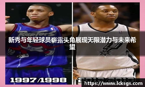 新秀与年轻球员崭露头角展现无限潜力与未来希望